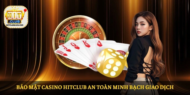 Bảo mật casino HITCLUB an toàn minh bạch giao dịch
