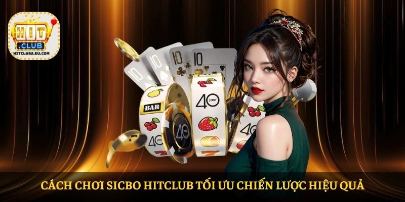 Cách chơi Sicbo HITCLUB tối ưu chiến lược hiệu quả