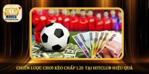 Chiến lược chơi kèo chấp 1.25 tại HITCLUB hiệu quả