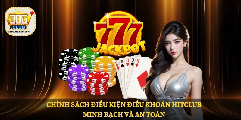Chính sách Điều kiện điều khoản HITCLUB minh bạch và an toàn