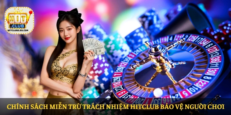 Chính sách Miễn trừ trách nhiệm HITCLUB bảo vệ người chơi
