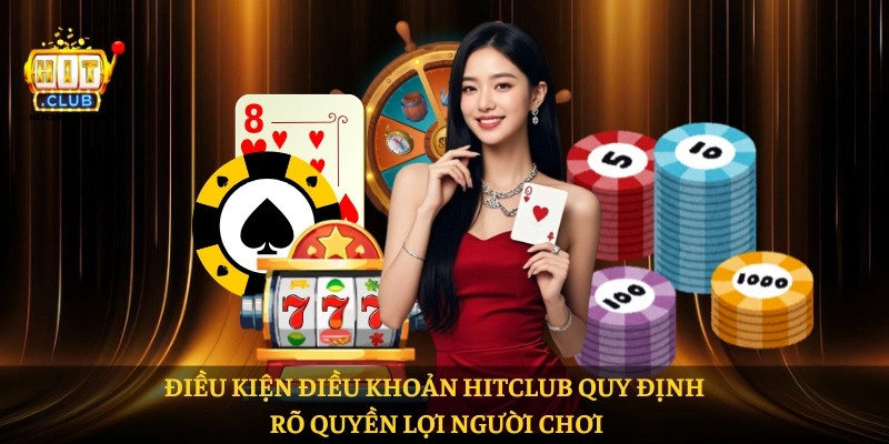 Điều kiện điều khoản HITCLUB quy định rõ quyền lợi người chơi