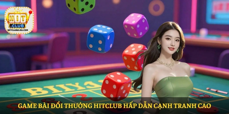 Game bài đổi thưởng HITCLUB hấp dẫn cạnh tranh cao
