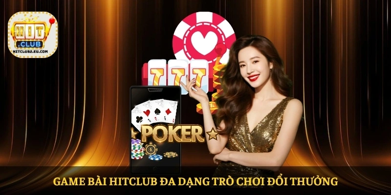 Game bài HITCLUB đa dạng trò chơi đổi thưởng