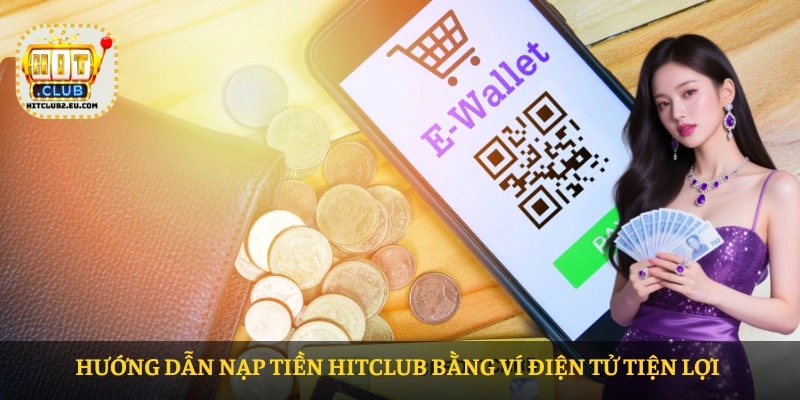 Nạp tiền HITCLUB – Hướng dẫn chi tiết và an toàn cho người chơi 2 Hướng dẫn Nạp tiền HITCLUB bằng ví điện tử tiện lợi