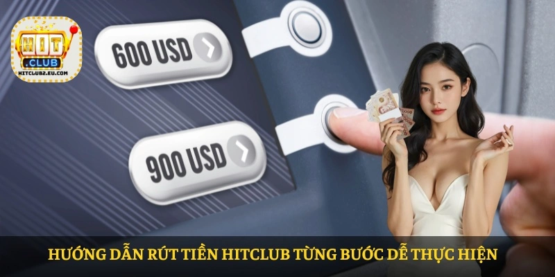 Hướng dẫn rút tiền Hitclub từng bước dễ thực hiện