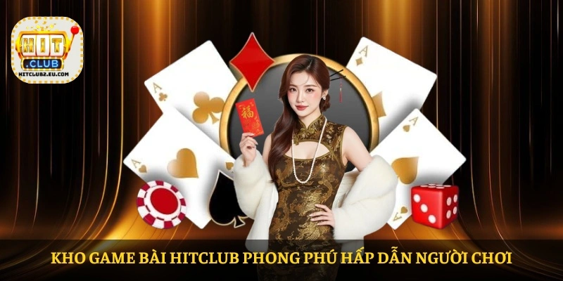Kho game bài HITCLUB phong phú hấp dẫn người chơi