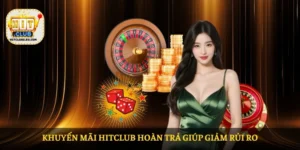 Khuyến mãi HITCLUB hoàn trả giúp giảm rủi ro