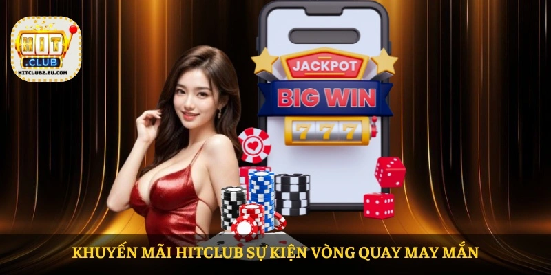 Khuyến mãi HITCLUB sự kiện vòng quay may mắn