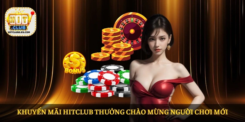 Khuyến mãi HITCLUB thưởng chào mừng người chơi mới