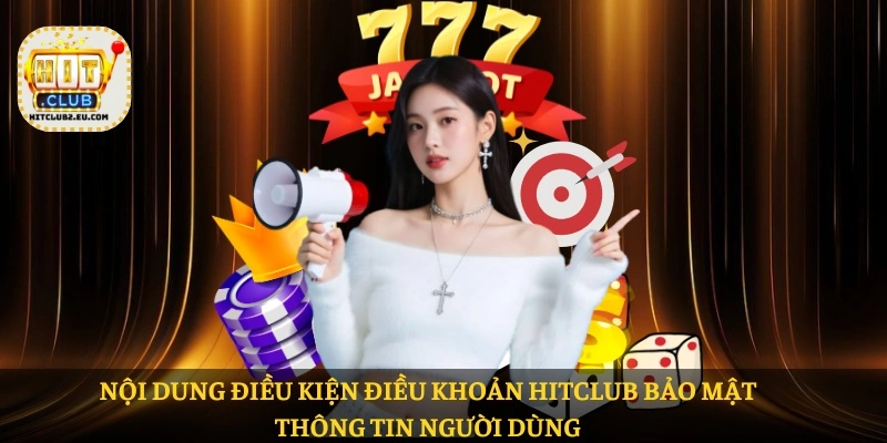 Nội dung Điều kiện điều khoản HITCLUB bảo mật thông tin người dùng