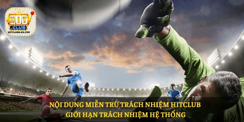 Nội dung Miễn trừ trách nhiệm HITCLUB giới hạn trách nhiệm hệ thống