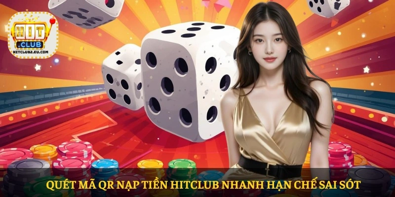 Quét mã QR Nạp tiền HITCLUB nhanh hạn chế sai sót