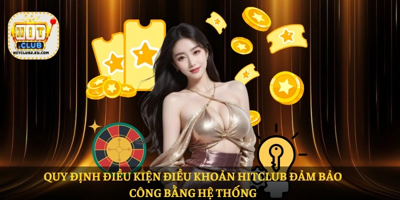 Quy định Điều kiện điều khoản HITCLUB đảm bảo công bằng hệ thống

