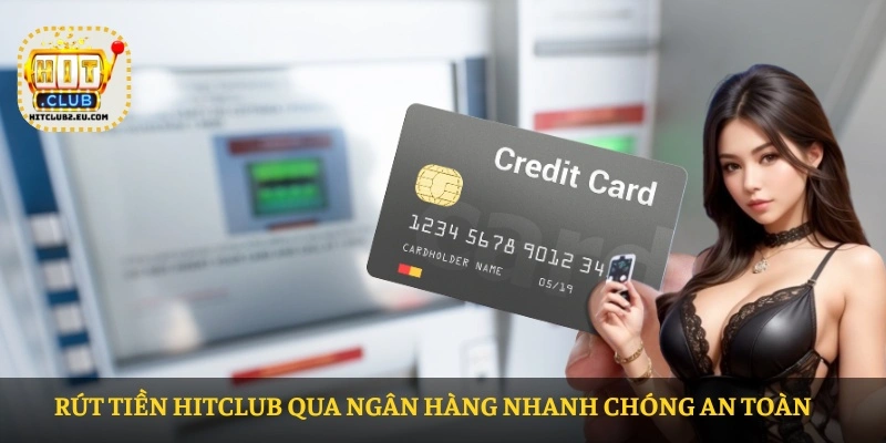 Rút tiền HITCLUB qua ngân hàng nhanh chóng an toàn