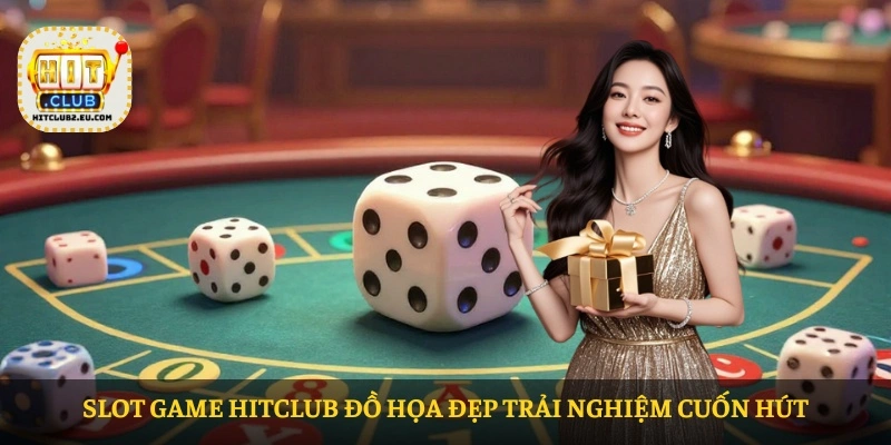 Slot game HITCLUB đồ họa đẹp trải nghiệm cuốn hút