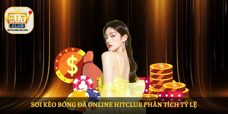 Soi kèo bóng đá online HITCLUB phân tích tỷ lệ