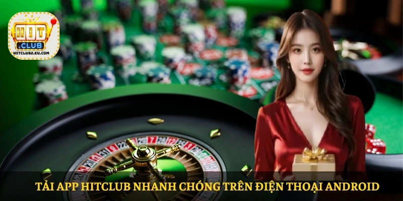 Tải app HITCLUB nhanh chóng trên điện thoại Android