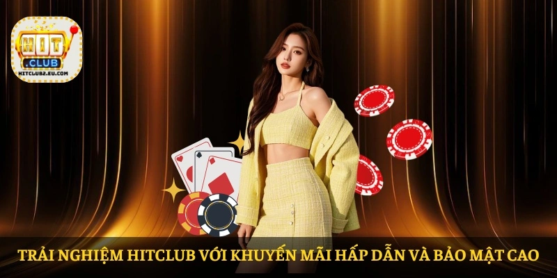 Trải nghiệm HITCLUB với khuyến mãi hấp dẫn và bảo mật cao