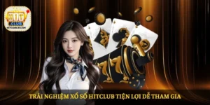 Trải nghiệm Xổ số HITCLUB tiện lợi dễ tham gia