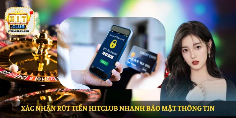 Xác nhận Rút tiền HITCLUB nhanh bảo mật thông tin